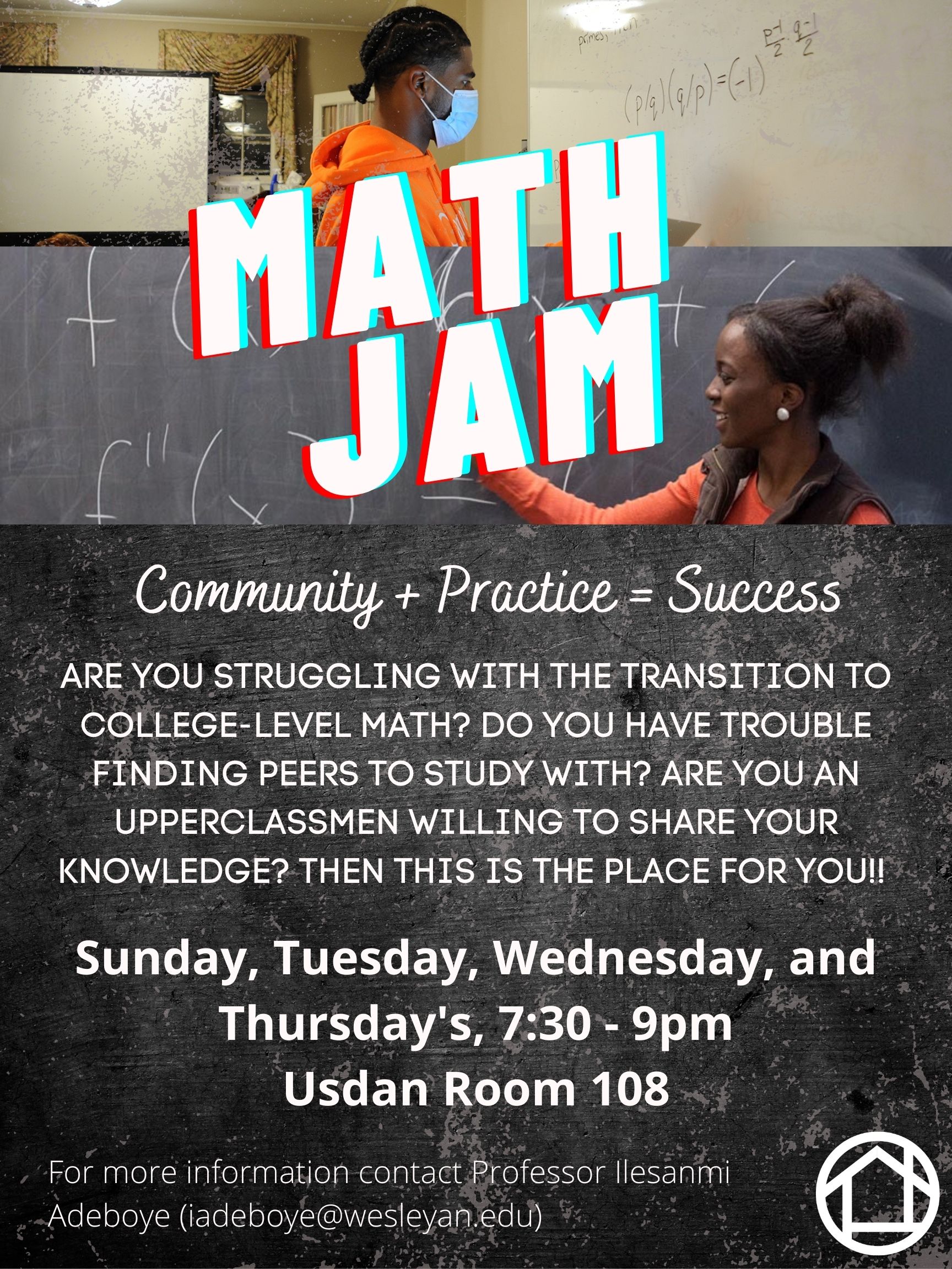 Math Jam. Sunday, Tuesday, Wednesday, Thursday, 7:30-9:00pm Usdan 108